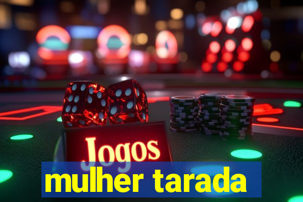 mulher tarada